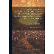 A Critical And Gramatical Commentary On St. Paul&rsquo;s Epistles To The Philippians Colossians, And To Philemon: With A