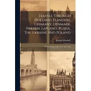 Travels Through Holland, Flanders, Germany, Denmark, Sweden, Lapland, Russia, The Ukraine And Poland: In The Years 1768