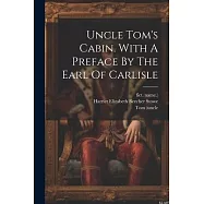 Uncle Tom&rsquo;s Cabin. With A Preface By The Earl Of Carlisle