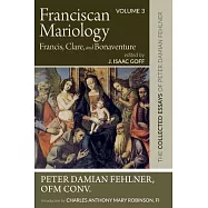 Franciscan Mariology--Francis, Clare, and Bonaventure: The Collected Essays of Peter Damian Fehlner: Volume 3