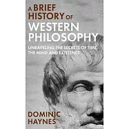A Brief History of Western Philosophy: Unraveling the Secrets of Time, the Mind, and Existence