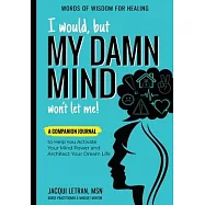I Would, but MY DAMN MIND Won’t Let Me!: A Companion Journal to Help You Activate Your Mind Power and Architect Your