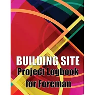 Building Site Project Logbook for Foreman: Construction Site Tracker to Record Workforce, Tasks, Schedules