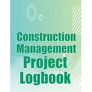 Construction Management Project Logbook: Construction Site Tracker to Record Workforce, Tasks, Schedules, Construction