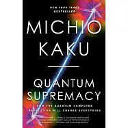 Quantum Supremacy: How the Quantum Computer Revolution Will Change Everything