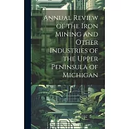 Annual Review of the Iron Mining and Other Industries of the Upper Peninsula of Michigan