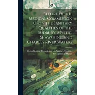 Report of the Medical Commission Upon the Sanitary Qualities of the Sudbury, Mystic, Shawshine, and Charles River