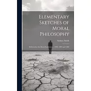 Elementary Sketches of Moral Philosophy: Delivered at the Royal Institution ... 1804, 1805 and 1806