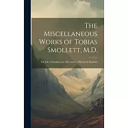 The Miscellaneous Works of Tobias Smollett, M.D.: The Life of Smollett. the Adventures of Roderick Random