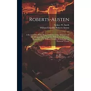 Roberts-Austen: A Record of His Work. Being a Selection of the Addresses and Metallurgical Papers, Together With an Account of the Res