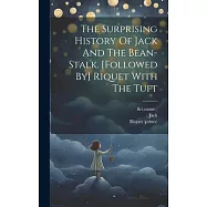 The Surprising History Of Jack And The Bean-stalk. [followed By] Riquet With The Tuft