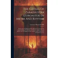 The Gâthas Of Zarathustra (zoroaster) In Metre And Rhythm: Being A Second Edition Of The Metrical Versions In The