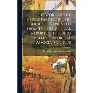 The Work of the Hereditary Patriotic Societies, Reprinted From the Fist Annual Report of the Ohio Valley Historical