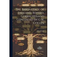 The Baronetage of England. Revised, Corrected and Continued by G.W. Collen