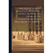 The Philoctetes of Sophocles, With Engl. Notes, Tr. From the Germ. of F.W. Schneidewin, by R.B. Paul. Ed. by T.K