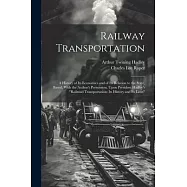 Railway Transportation: A History of Its Economics and of Its Relation to the State, Based, With the Author’s Permission, Upon President Hadle