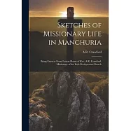 Sketches of Missionary Life in Manchuria: Being Extracts From Letters Home of Rev. A.R. Crawford, Missionary of the