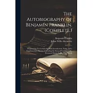 The Autobiography of Benjamin Franklin. (Complete.): Prepared for Use in Schools. With Introduction, Notes, and a