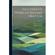 The Complete Works of Michael Drayton: Now First Collected; Volume 1