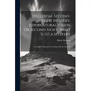 Hellerism. Second-Sight Mystery. Supernatural Vision Or Second-Sight. What Is It? a Mystery: A Complete Manual for