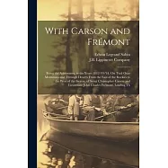 With Carson and Frémont: Being the Adventures, in the Years 1842-’43-’44, On Trail Over Mountains and Through Deserts From the East of the Rock