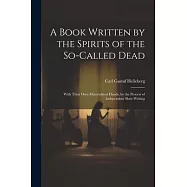 A Book Written by the Spirits of the So-Called Dead: With Their Own Materialized Hands, by the Process of Independent