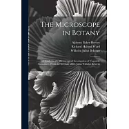 The Microscope in Botany: A Guide for the Microscopical Investigation of Vegatable Substances. From the German of Dr. Julius Wilhelm Behrens