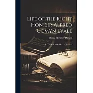 Life of the Right Hon. Sir Alfred Comyn Lyall: P.C., K.C.B., G.C.I.E., D.C.L., Ll.D