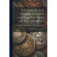 A Guide to the Principal Gold and Silver Coins of the Ancients: From Circ. B. C. 70 to A, Part 1