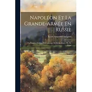 Napol&eacute;on Et La Grande-Arm&eacute;e En Russie: Ou Examen Critique De L&rsquo;ouvrage De M. Le Comte Ph. De S&eacute;gur