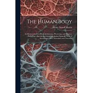 The Human Body: An Elementary Text-Book of Anatomy, Physiology, and Hygiene: Including a Special Account of the Action