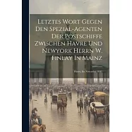 Letztes Wort Gegen Den Spezial-agenten Der Postschiffe Zwischen Havre Und Newyork Herrn W. Finlay In Mainz: Havre, Im