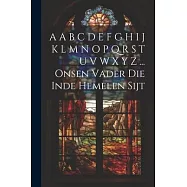 A A B C D E F G H I J K L M N O P Q R S T U V W X Y Z ... Onsen Vader Die Inde Hemelen Sijt