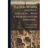 The Iron Worker and King Solomon ... With a Memoir and an Appendix ..