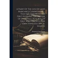 A Pairt Of The Life Of Lady Margaret Cuninghame ... That She Had With Her First Husband, The Master Of Evandale, As It