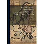 Geschichte Der Reformation Des Sechszehnten Jahrhunderts Von J[ean] H[enri] Merle D&rsquo;aubign&eacute;: Aus Dem Franz&ouml;sischen