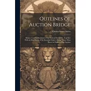 Outlines of Auction Bridge: Being a Concise Statement of the Rules of the Game, Together With an Elucidation of the