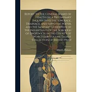 Report to the General Board of Health on a Preliminary Inquiry Into the Sewerage, Drainage, and Supply of Water, and