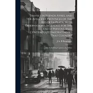 Travels in Buenos Ayres, and the Adjacent Provinces of the Rio de la Plata. With Observations, Intended for the use of