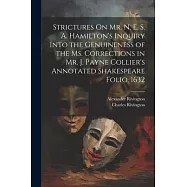 Strictures On Mr. N. E. S. A. Hamilton’s Inquiry Into the Genuineness of the Ms. Corrections in Mr. J. Payne Collier’s