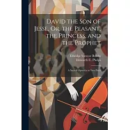 David the Son of Jesse, Or, the Peasant, the Princess, and the Prophet: A Sacred Operetta in Two Parts