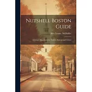Nutshell Boston Guide: A Unique Handbook for Tourist, Student and Citizen