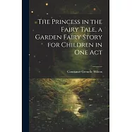 The Princess in the Fairy Tale, a Garden Fairy Story for Children in one Act