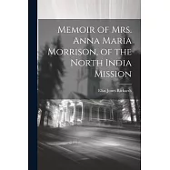 Memoir of Mrs. Anna Maria Morrison, of the North India Mission
