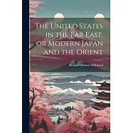 The United States in the Far East, or Modern Japan and the Orient
