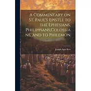 A Commentary on St. Paul&rsquo;s Epistle to the Ephesians, Philippians, Colossians, and to Philemon