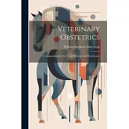 Veterinary Obstetrics; a Compendium for the use of Students and Practitioners