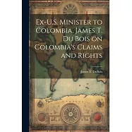 Ex-U.S. Minister to Colombia, James T. Du Bois on Colombia&rsquo;s Claims and Rights