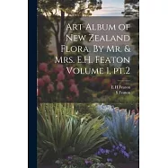 Art Album of New Zealand Flora. By Mr. & Mrs. E.H. Featon Volume 1, pt.2
