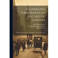 Illustrated Topographical Record Of London: Changes And Demolitions, 1880-[1890] .... First [-third] Series